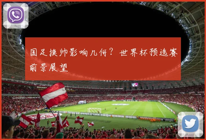 国足换帅影响几何？世界杯预选赛前景展望