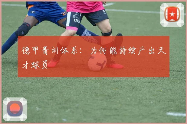 德甲青训体系：为何能持续产出天才球员
