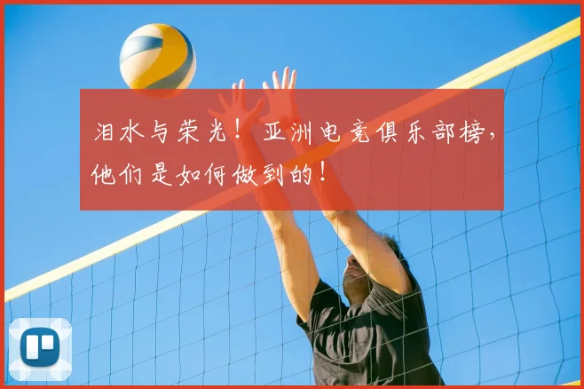泪水与荣光！亚洲电竞俱乐部榜，他们是如何做到的！