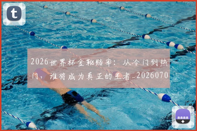 2026世界杯金靴赔率：从冷门到热门，谁将成为真正的王者_20260702033833